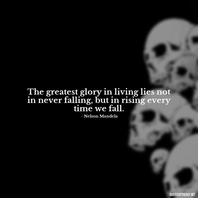 The greatest glory in living lies not in never falling, but in rising every time we fall. - Short Beautiful Quotes