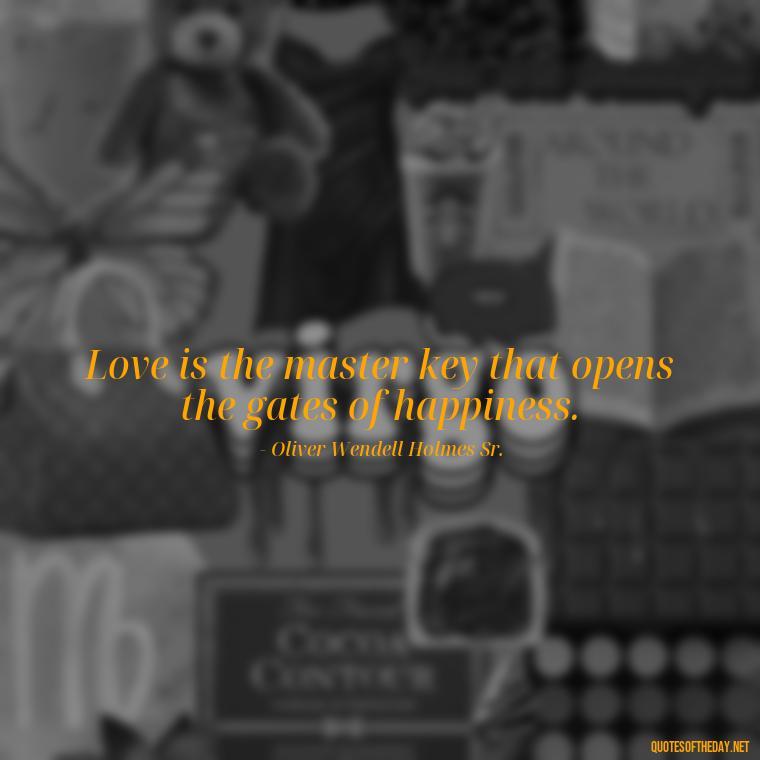 Love is the master key that opens the gates of happiness. - Love Quotes About Heartbreak