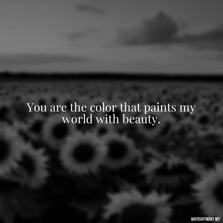 You are the color that paints my world with beauty. - Portuguese Love Quotes