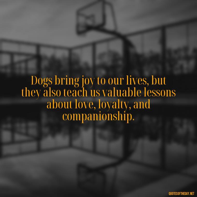 Dogs bring joy to our lives, but they also teach us valuable lessons about love, loyalty, and companionship. - Dog Love Quotes For Instagram