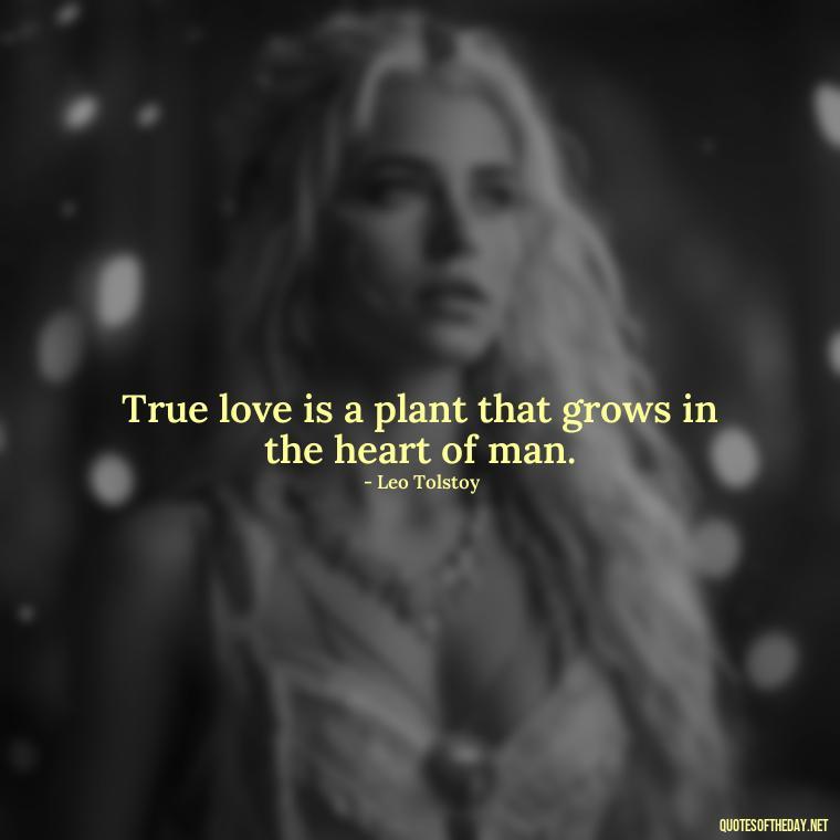 True love is a plant that grows in the heart of man. - Quote Love Grows