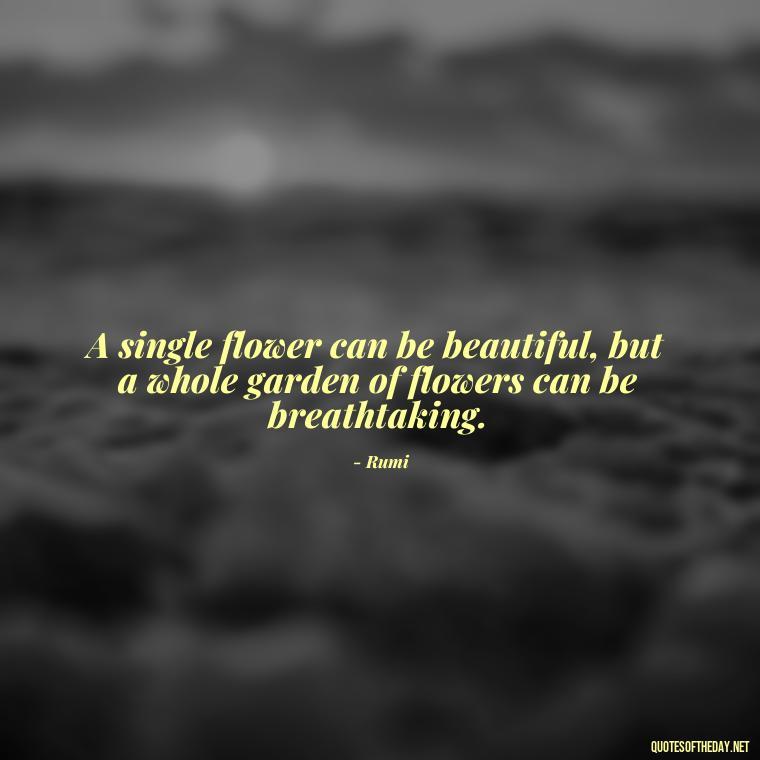 A single flower can be beautiful, but a whole garden of flowers can be breathtaking. - Quotes About Love Urdu