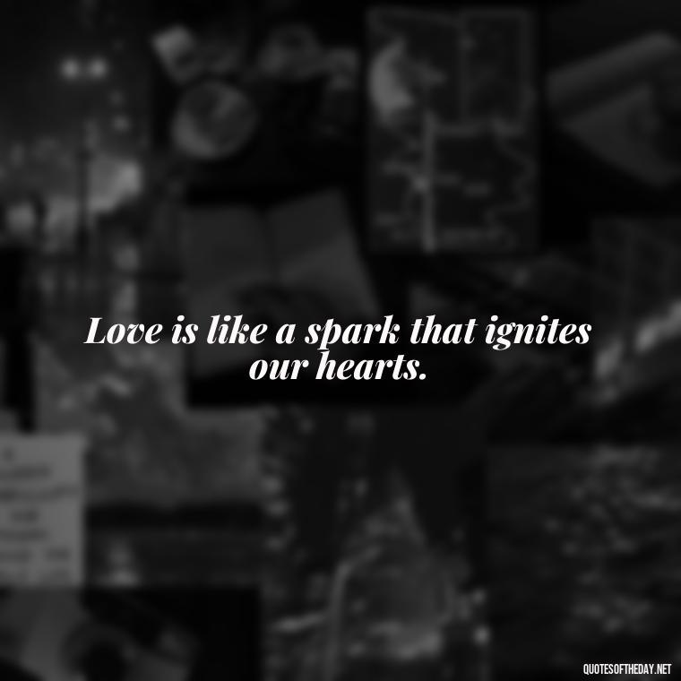 Love is like a spark that ignites our hearts. - Disney Film Love Quotes