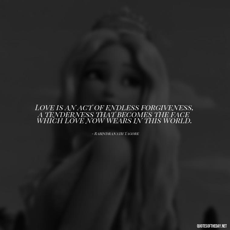 Love is an act of endless forgiveness, a tenderness that becomes the face which love now wears in this world. - Quotes About Love And Compassion