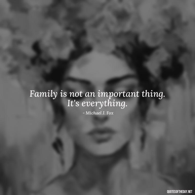 Family is not an important thing. It's everything. - Love Of My Family Quotes