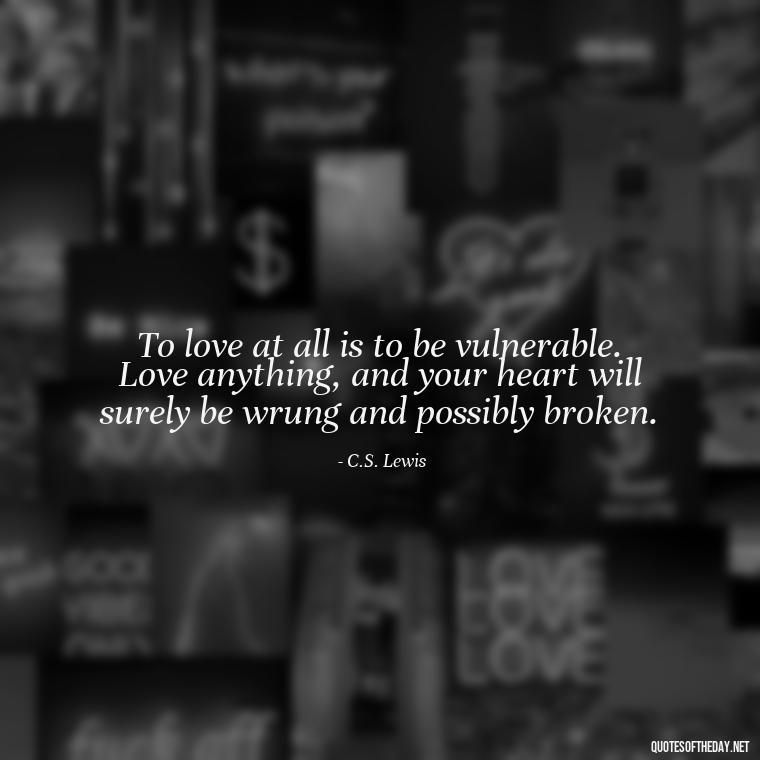 To love at all is to be vulnerable. Love anything, and your heart will surely be wrung and possibly broken. - Again Fall In Love Quotes