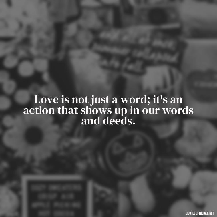 Love is not just a word; it's an action that shows up in our words and deeds. - Love And Miss U Quotes