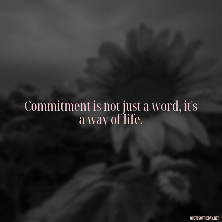 Commitment is not just a word, it's a way of life. - Quotes About Commitment And Love