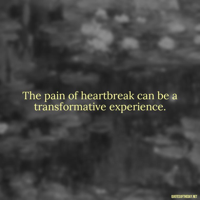 The pain of heartbreak can be a transformative experience. - Carl Sagan Quotes About Love