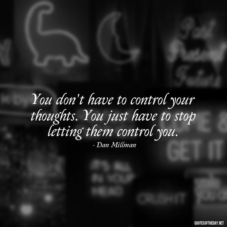 You don't have to control your thoughts. You just have to stop letting them control you. - Deep Short Move On Quotes