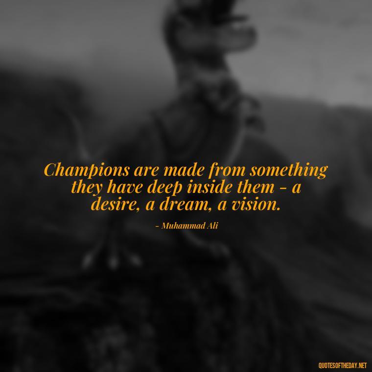 Champions are made from something they have deep inside them - a desire, a dream, a vision. - Short Quotes For Athletes