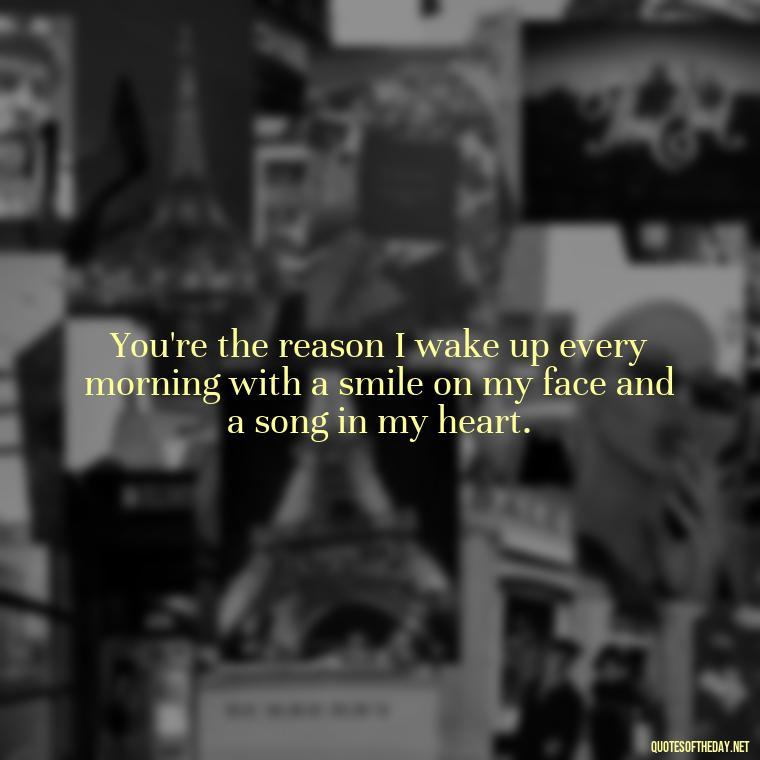 You're the reason I wake up every morning with a smile on my face and a song in my heart. - Long Distance Love Quotes For Him