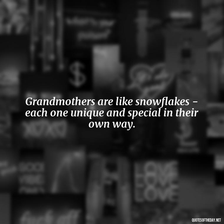 Grandmothers are like snowflakes - each one unique and special in their own way. - Quotes About A Grandmother'S Love