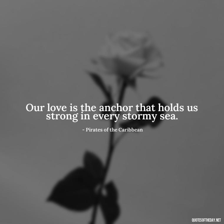 Our love is the anchor that holds us strong in every stormy sea. - Disney Love Quotes For Wedding