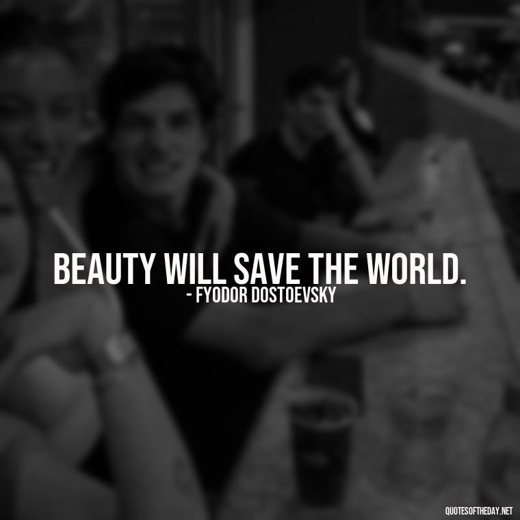 Beauty will save the world. - Love And Beauty Quotes