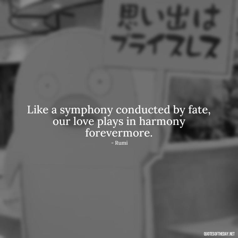 Like a symphony conducted by fate, our love plays in harmony forevermore. - Love Quotes About Fire