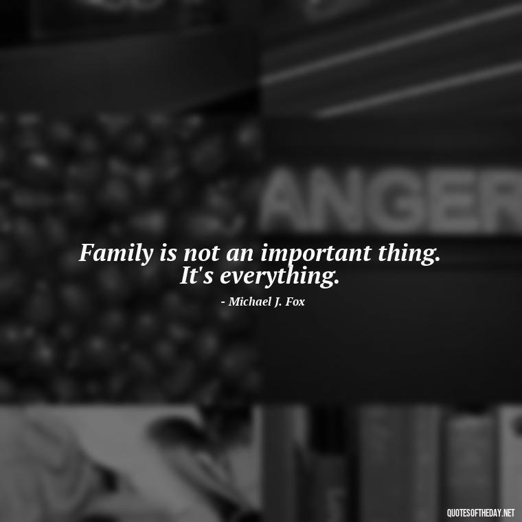 Family is not an important thing. It's everything. - Quotes Family And Love