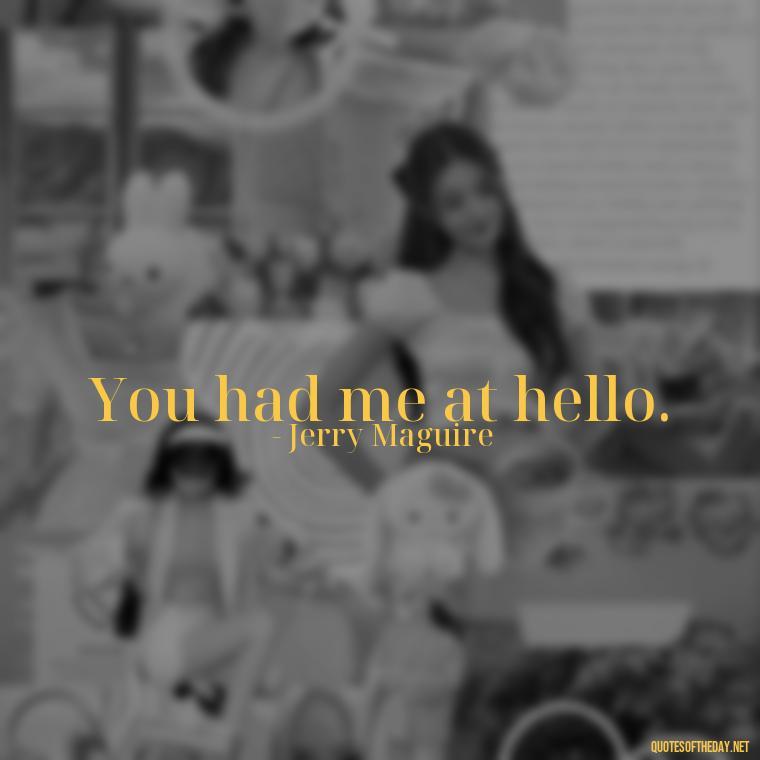 You had me at hello. - Short Flirty Quotes