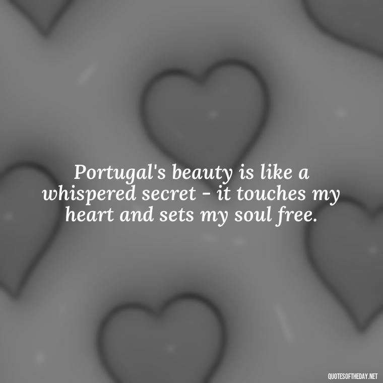 Portugal's beauty is like a whispered secret - it touches my heart and sets my soul free. - Portugal Love Quotes