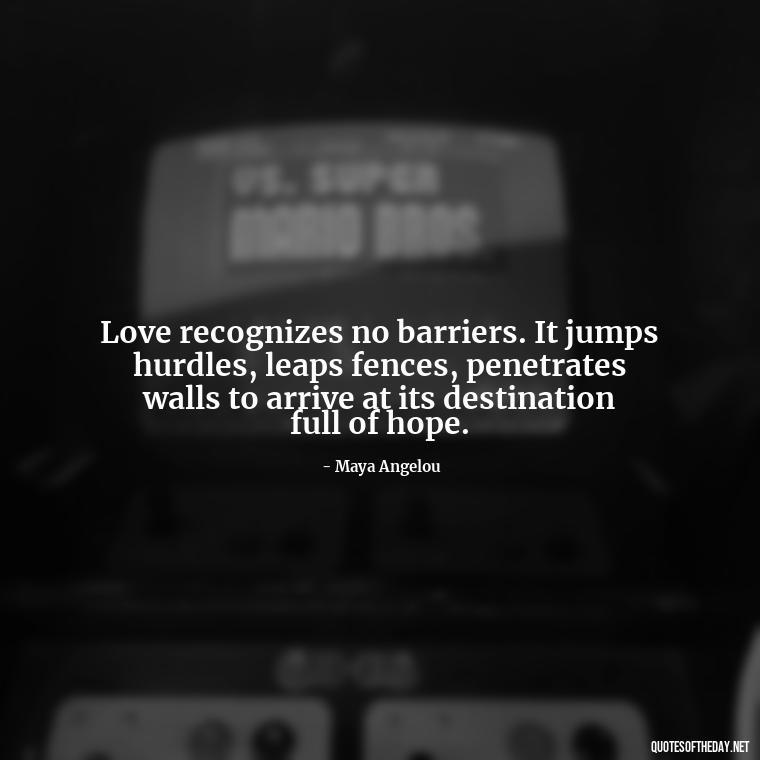 Love recognizes no barriers. It jumps hurdles, leaps fences, penetrates walls to arrive at its destination full of hope. - Love Images Quotes For Her