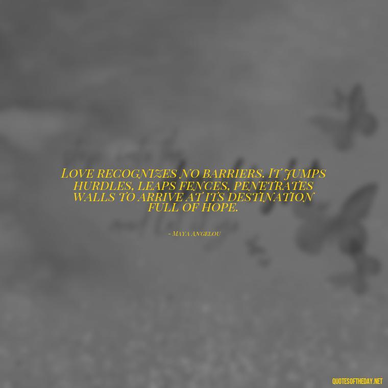 Love recognizes no barriers. It jumps hurdles, leaps fences, penetrates walls to arrive at its destination full of hope. - Finding Real Love Quotes