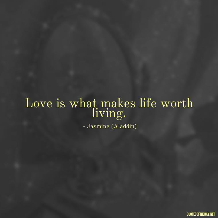 Love is what makes life worth living. - Disney Love Quotes Wedding