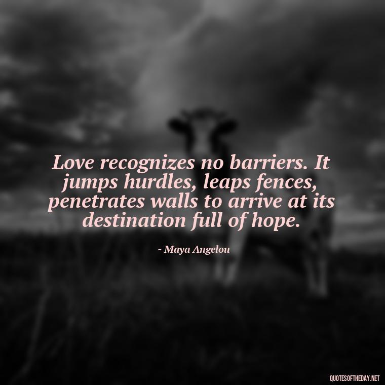 Love recognizes no barriers. It jumps hurdles, leaps fences, penetrates walls to arrive at its destination full of hope. - Love U Boyfriend Quotes