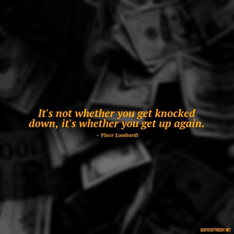 It's not whether you get knocked down, it's whether you get up again. - Hockey Quotes Short