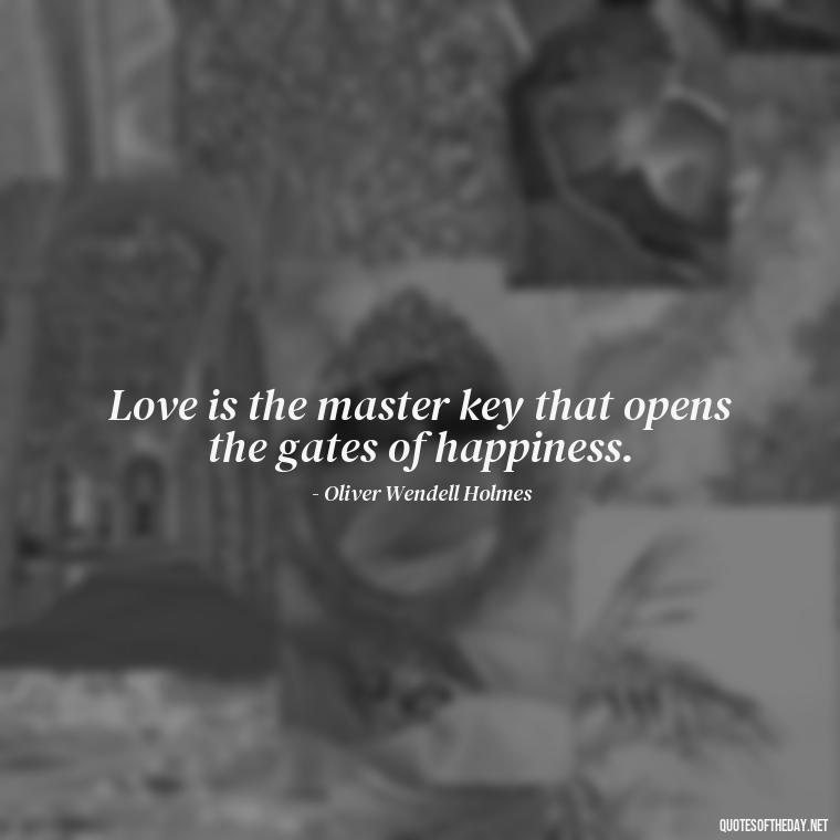 Love is the master key that opens the gates of happiness. - Great Love Song Quotes