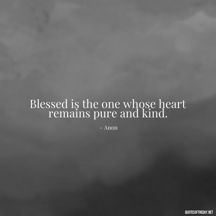 Blessed is the one whose heart remains pure and kind. - Short Blessings Quotes