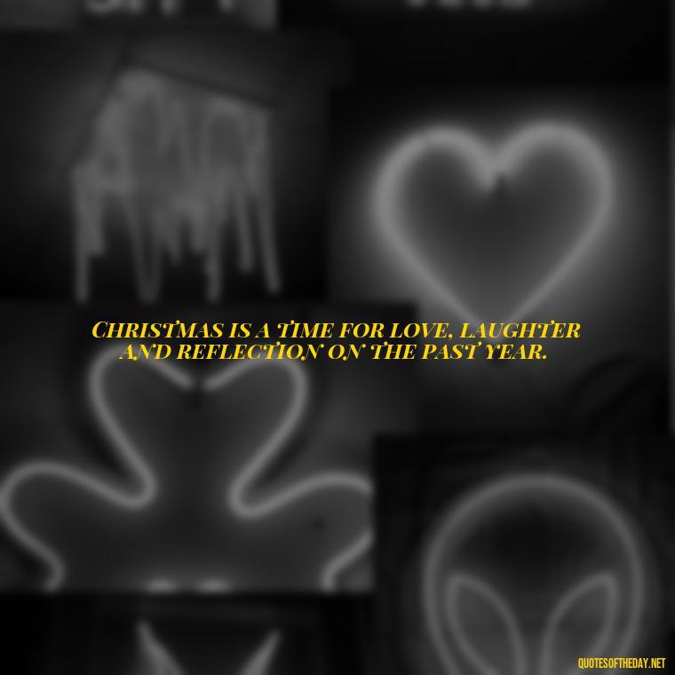 Christmas is a time for love, laughter and reflection on the past year. - Christmas Quotes About Lost Loved Ones