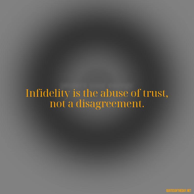 Infidelity is the abuse of trust, not a disagreement. - Love After Infidelity Quotes