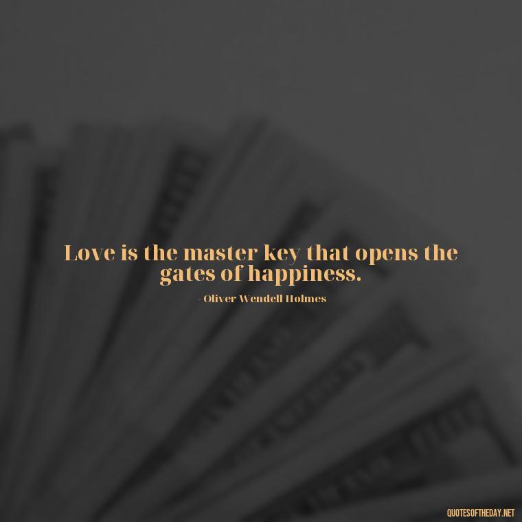 Love is the master key that opens the gates of happiness. - Love Quotes Moulin Rouge