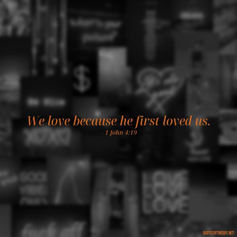 We love because he first loved us. - Classical Quotes About Love