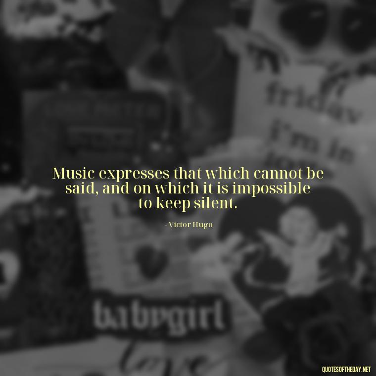 Music expresses that which cannot be said, and on which it is impossible to keep silent. - Short Deep Music Quotes