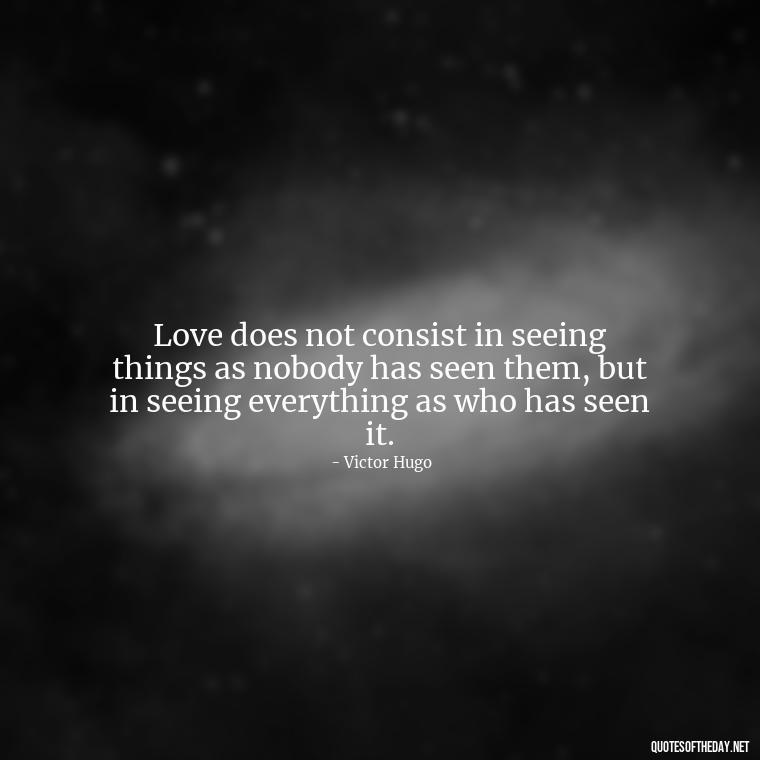 Love does not consist in seeing things as nobody has seen them, but in seeing everything as who has seen it. - Quotes About Accepting Love