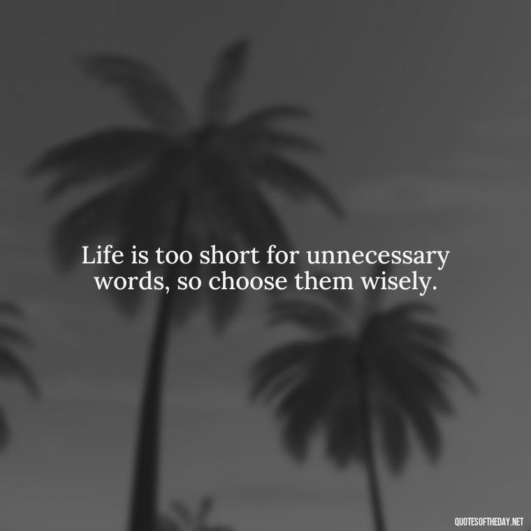 Life is too short for unnecessary words, so choose them wisely. - How To Shorten Quotes