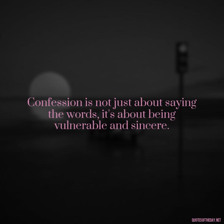 Confession is not just about saying the words, it's about being vulnerable and sincere. - Quotes About Confessing Love