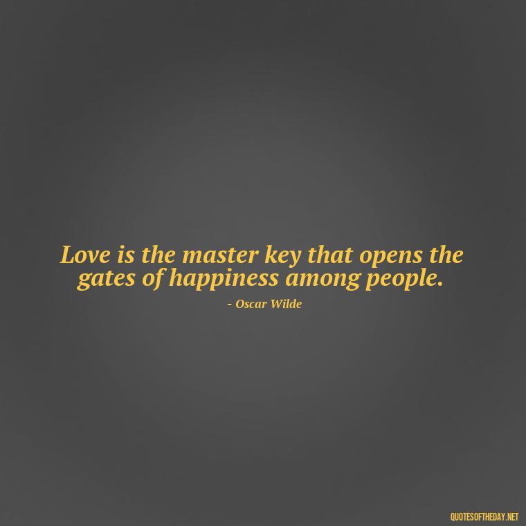 Love is the master key that opens the gates of happiness among people. - Quotes Friendship Turning Into Love