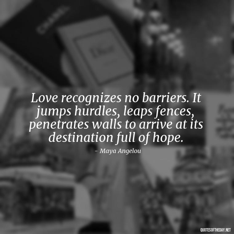 Love recognizes no barriers. It jumps hurdles, leaps fences, penetrates walls to arrive at its destination full of hope. - Love And Mistakes Quotes