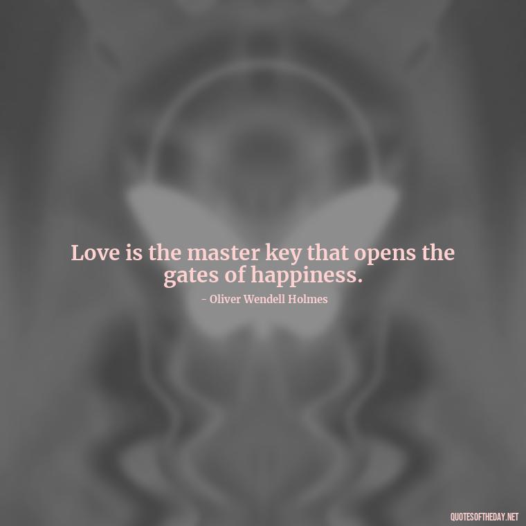 Love is the master key that opens the gates of happiness. - Short Quotes On Relationship