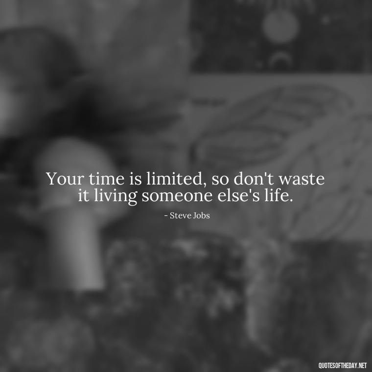 Your time is limited, so don't waste it living someone else's life. - Deep Short Strong Quotes