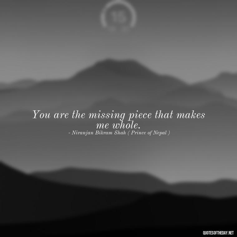 You are the missing piece that makes me whole. - Nepali Love Quotes