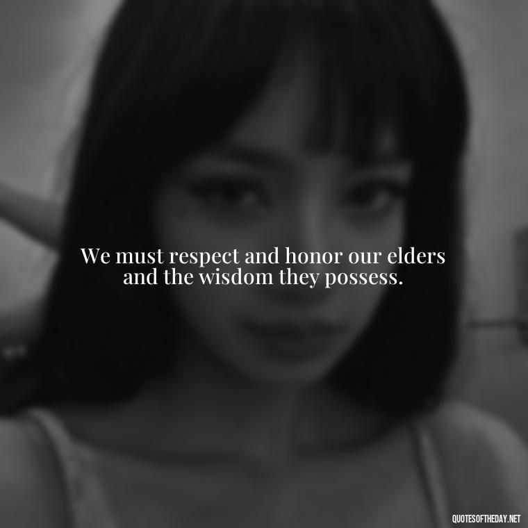 We must respect and honor our elders and the wisdom they possess. - Native American Short Quotes