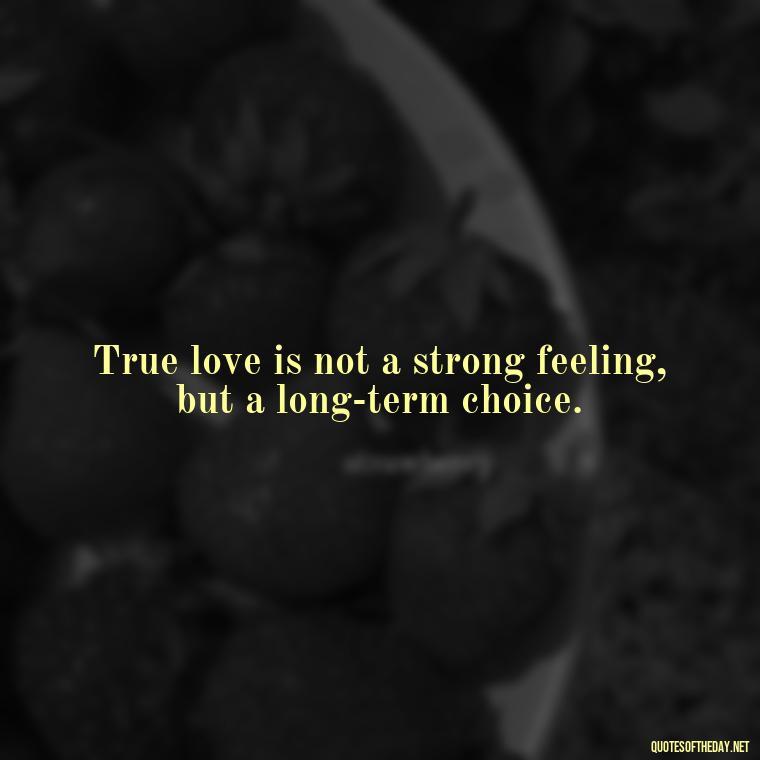 True love is not a strong feeling, but a long-term choice. - Instagram Love Quotes