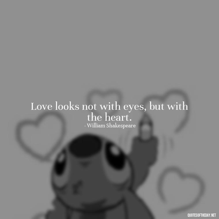 Love looks not with eyes, but with the heart. - Love Quotes For Cards