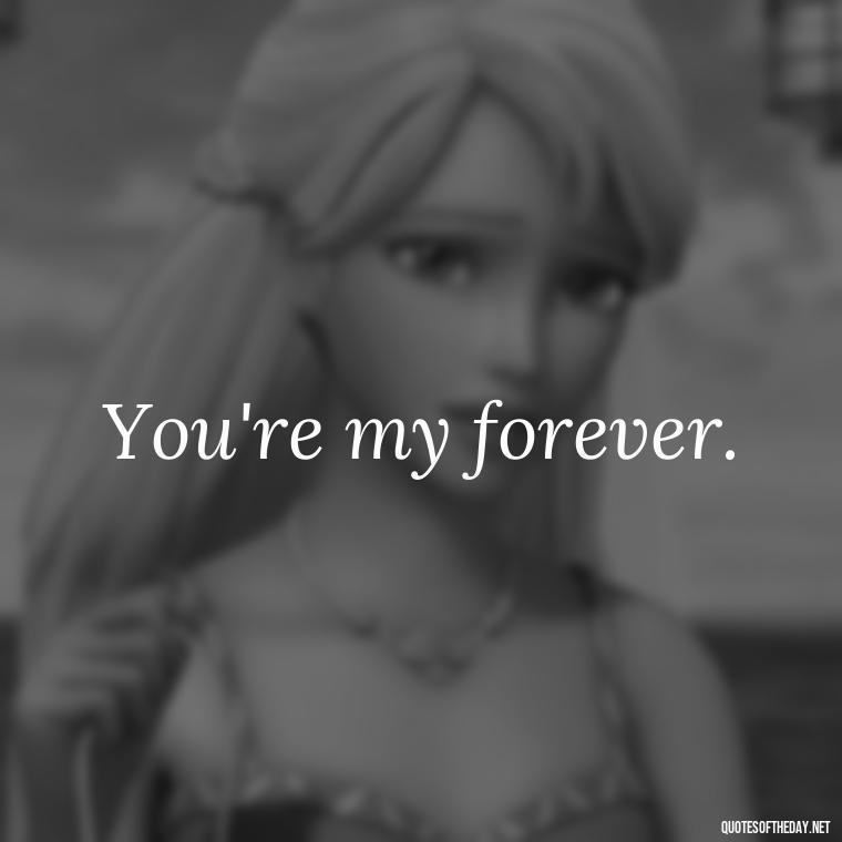 You're my forever. - Extremely Short Love Quotes