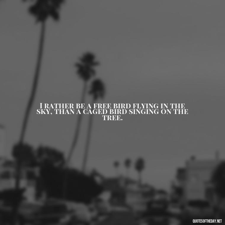 I rather be a free bird flying in the sky, than a caged bird singing on the tree. - Black History Short Quotes