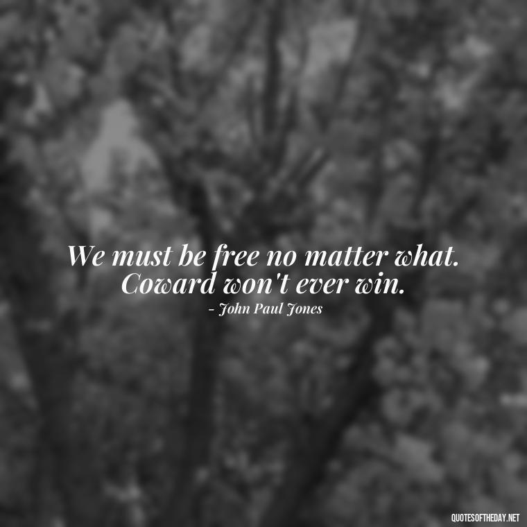 We must be free no matter what. Coward won't ever win. - Patriotic Short Quotes