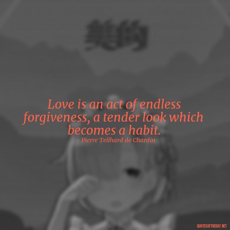 Love is an act of endless forgiveness, a tender look which becomes a habit. - Love Quotes And Friendship Quotes